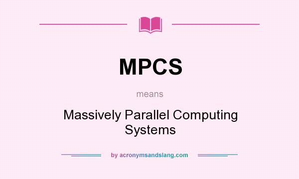 What does MPCS mean? It stands for Massively Parallel Computing Systems