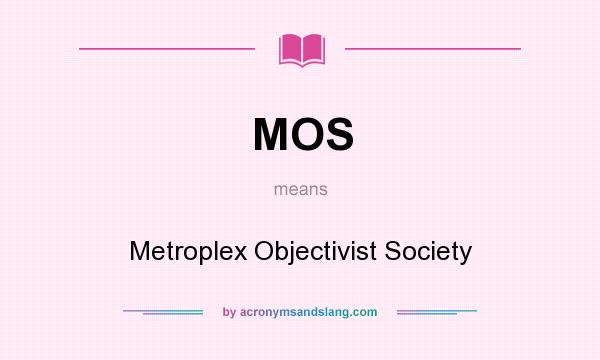 What does MOS mean? It stands for Metroplex Objectivist Society