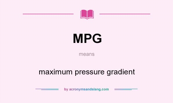 What does MPG mean? It stands for maximum pressure gradient