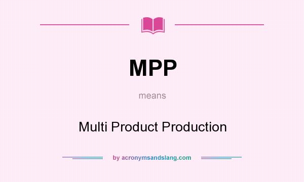 What does MPP mean? It stands for Multi Product Production
