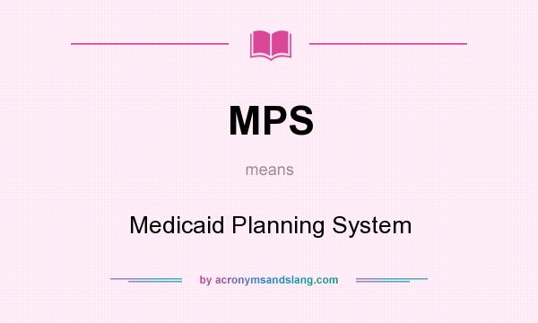 What does MPS mean? It stands for Medicaid Planning System