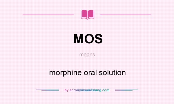 What does MOS mean? It stands for morphine oral solution