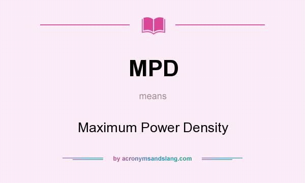 What does MPD mean? It stands for Maximum Power Density