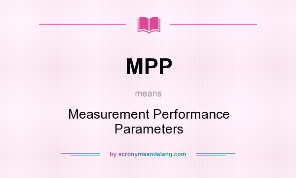 What does MPP mean? It stands for Measurement Performance Parameters