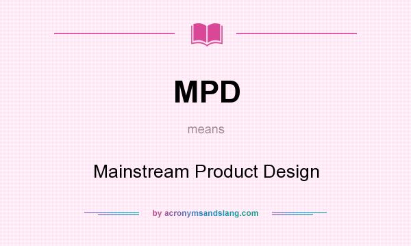 What does MPD mean? It stands for Mainstream Product Design