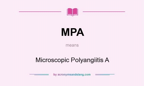 What does MPA mean? It stands for Microscopic Polyangiitis A