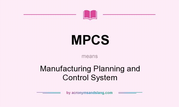 What does MPCS mean? It stands for Manufacturing Planning and Control System