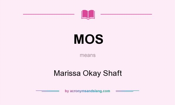 What does MOS mean? It stands for Marissa Okay Shaft