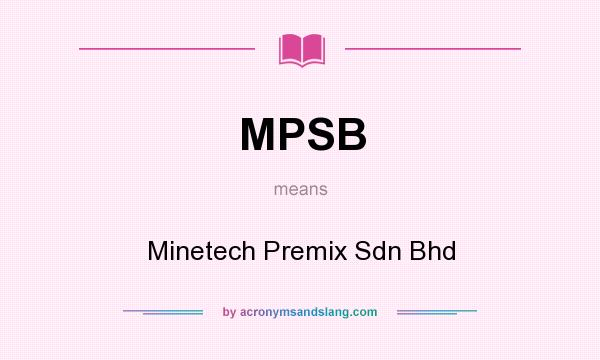 What does MPSB mean? It stands for Minetech Premix Sdn Bhd