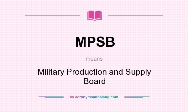 What does MPSB mean? It stands for Military Production and Supply Board