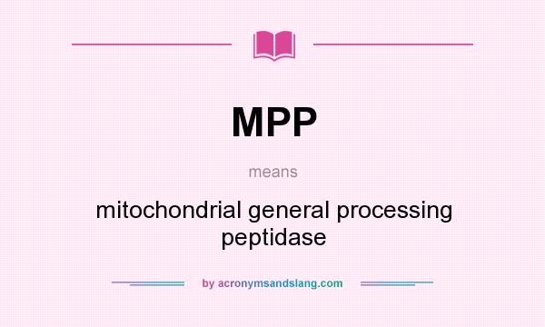 What does MPP mean? It stands for mitochondrial general processing peptidase