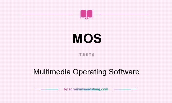 What does MOS mean? It stands for Multimedia Operating Software