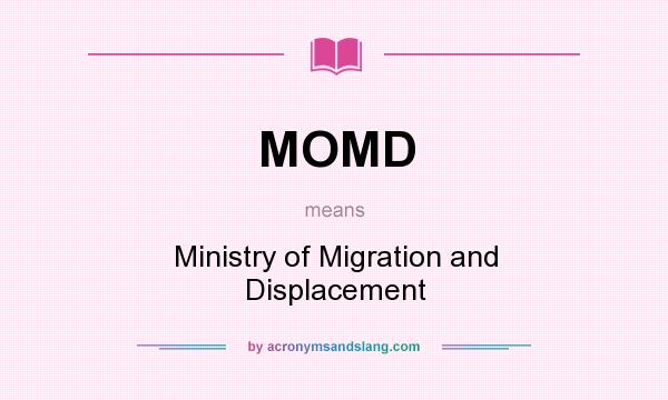 What does MOMD mean? It stands for Ministry of Migration and Displacement