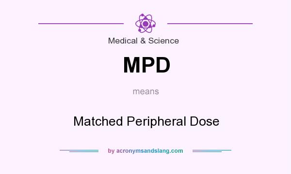 What does MPD mean? It stands for Matched Peripheral Dose