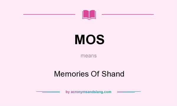 What does MOS mean? It stands for Memories Of Shand