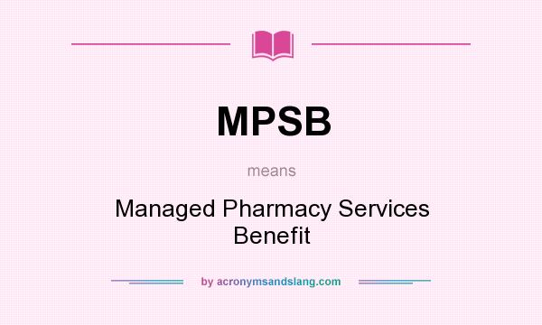 What does MPSB mean? It stands for Managed Pharmacy Services Benefit