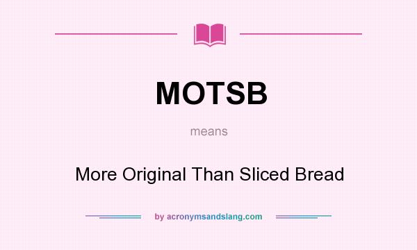 What does MOTSB mean? It stands for More Original Than Sliced Bread