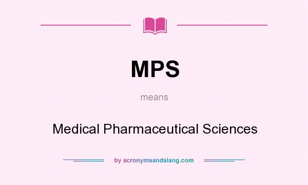 What does MPS mean? It stands for Medical Pharmaceutical Sciences