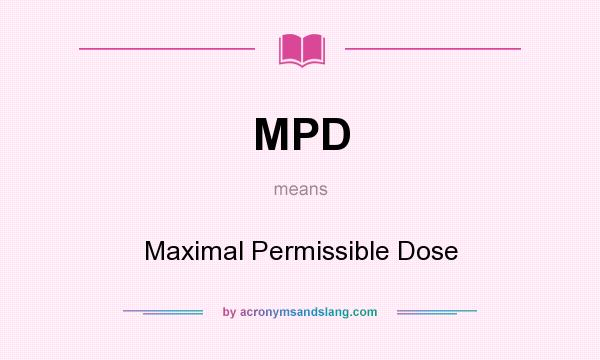 What does MPD mean? It stands for Maximal Permissible Dose
