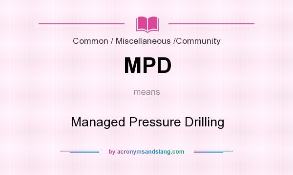What does MPD mean? It stands for Managed Pressure Drilling