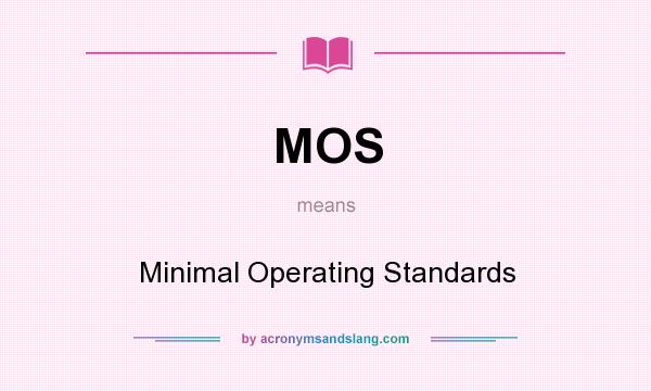 What does MOS mean? It stands for Minimal Operating Standards
