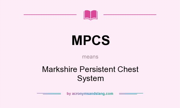 What does MPCS mean? It stands for Markshire Persistent Chest System