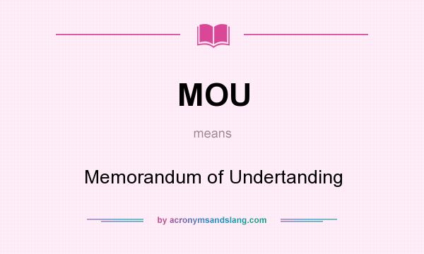 What does MOU mean? It stands for Memorandum of Undertanding