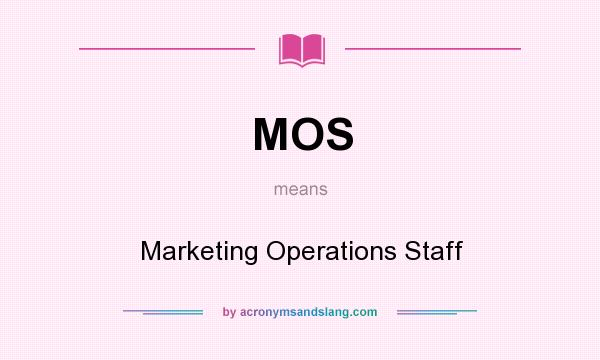What does MOS mean? It stands for Marketing Operations Staff