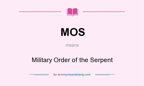 What does MOS mean? It stands for Military Order of the Serpent