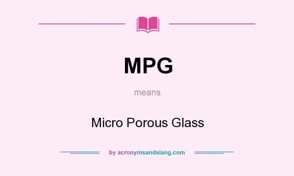 What does MPG mean? It stands for Micro Porous Glass