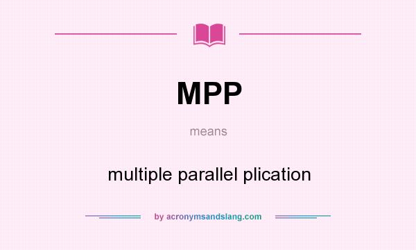 What does MPP mean? It stands for multiple parallel plication