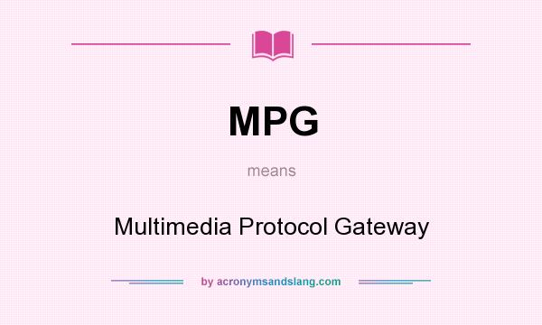 What does MPG mean? It stands for Multimedia Protocol Gateway
