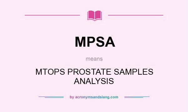 What does MPSA mean? It stands for MTOPS PROSTATE SAMPLES ANALYSIS