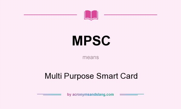 What does MPSC mean? It stands for Multi Purpose Smart Card