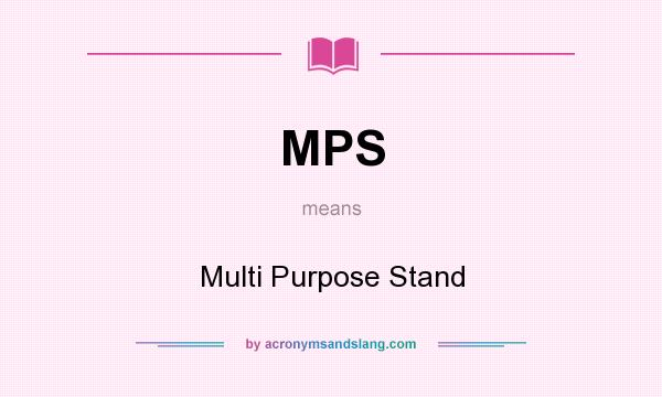 What does MPS mean? It stands for Multi Purpose Stand