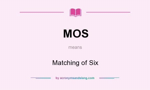 What does MOS mean? It stands for Matching of Six