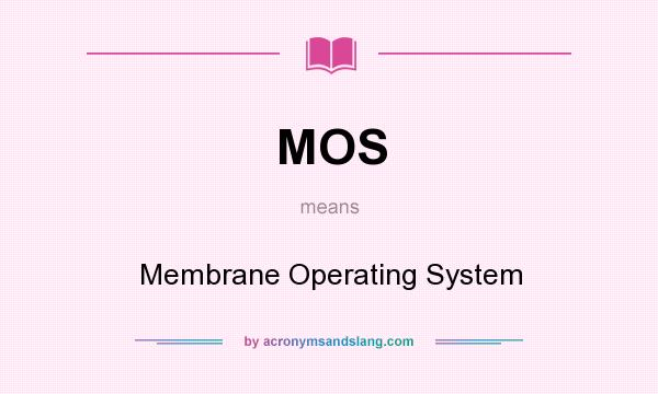 What does MOS mean? It stands for Membrane Operating System