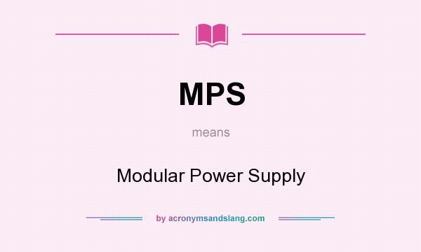 What does MPS mean? It stands for Modular Power Supply