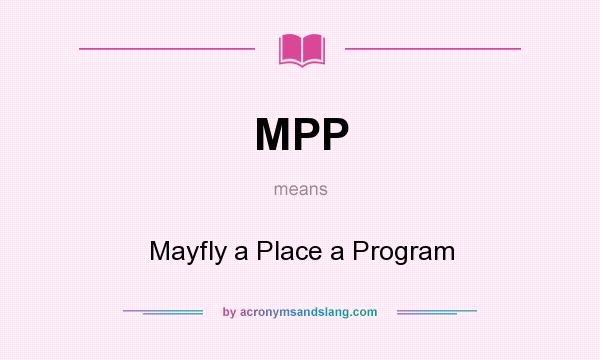 What does MPP mean? It stands for Mayfly a Place a Program