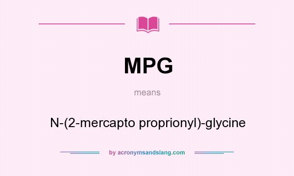 What does MPG mean? It stands for N-(2-mercapto proprionyl)-glycine