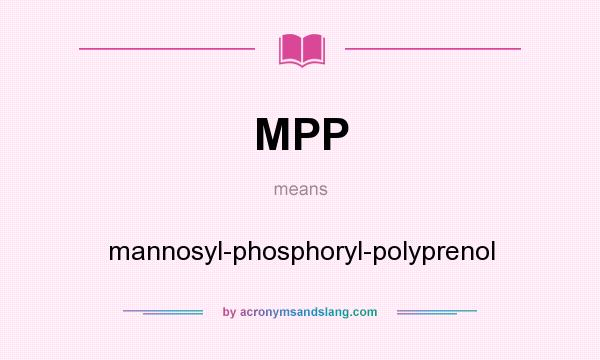 What does MPP mean? It stands for mannosyl-phosphoryl-polyprenol