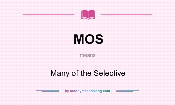 What does MOS mean? It stands for Many of the Selective