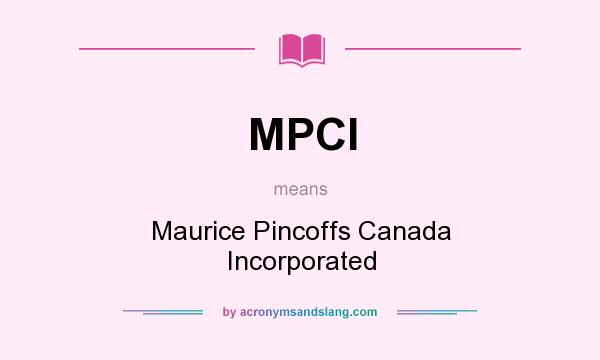 What does MPCI mean? It stands for Maurice Pincoffs Canada Incorporated