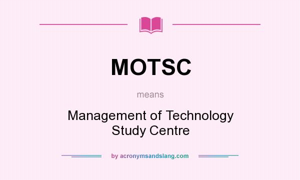 What does MOTSC mean? It stands for Management of Technology Study Centre