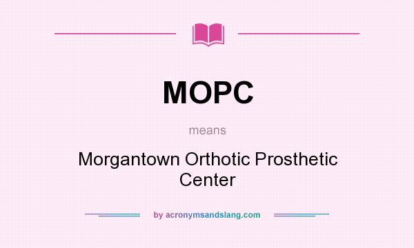 What does MOPC mean? It stands for Morgantown Orthotic Prosthetic Center