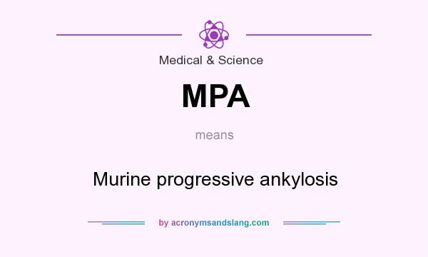 What does MPA mean? It stands for Murine progressive ankylosis
