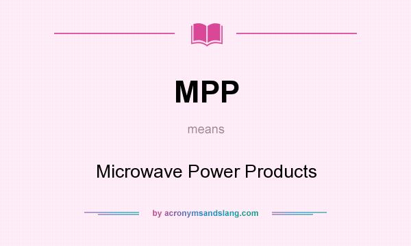 What does MPP mean? It stands for Microwave Power Products