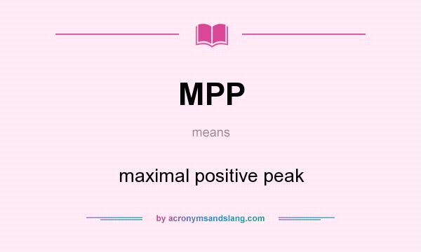 What does MPP mean? It stands for maximal positive peak