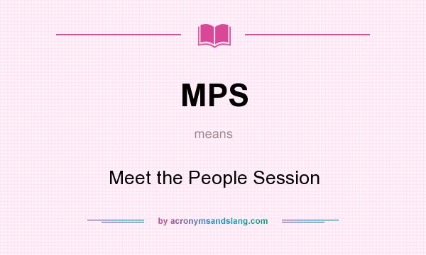 What does MPS mean? It stands for Meet the People Session