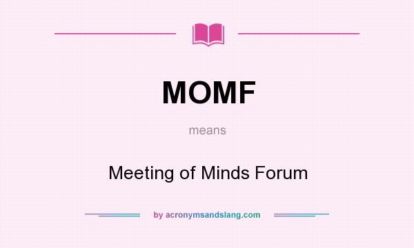 What does MOMF mean? It stands for Meeting of Minds Forum